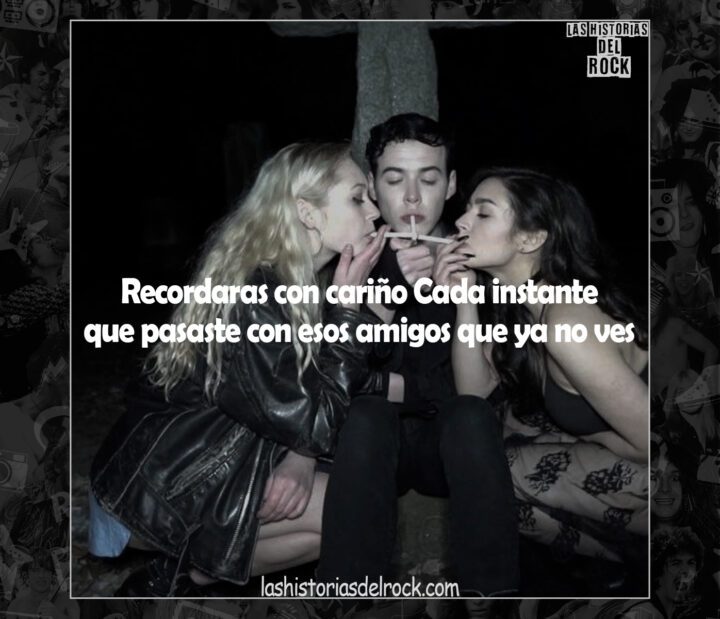 recordaras con carino cada instante que pasaste con eso amigos que ya no vez