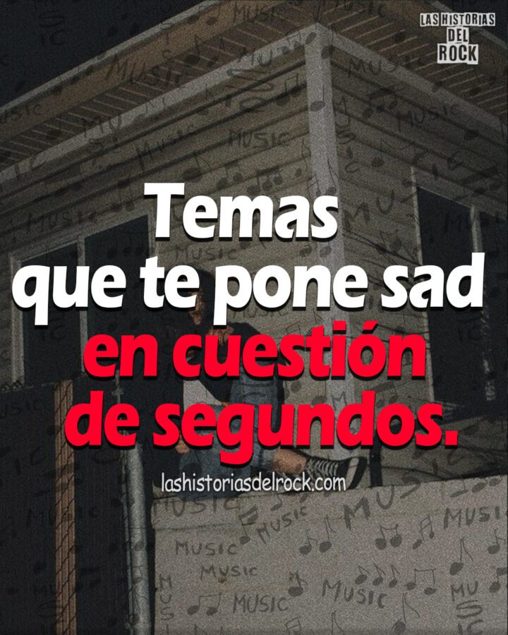 Temas que te pone sad en cuestion de segundos