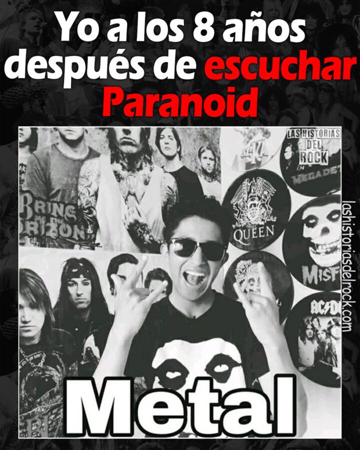 Yo a los 8 anos despues de escuchar Paranoid